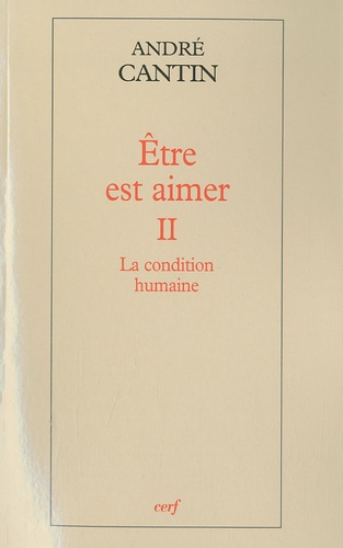 André Cantin - Etre est aimer - Tome 2, La condition humaine.