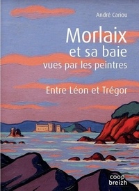 André Cariou - Morlaix et sa baie vues par les peintres.