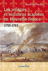 André-Carl Vachon - Les réfugiés et miliciens acadiens en Nouvelle-France - 1755-1763.