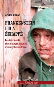 André Caron - Frankenstein lui a echappe : les tourments cinematographiques.