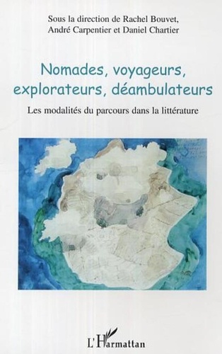 André Carpentier - Nomades, voyageurs, explorateurs, déambulateurs. - Les modalités du parcours dans la littérature.