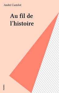 André Castelot - Au fil de l'histoire.