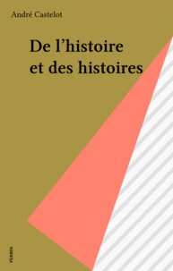 André Castelot - De l'Histoire et des histoires.
