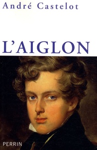 André Castelot - L'aiglon - Napoléon II.
