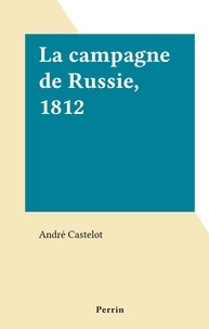 André Castelot - La campagne de Russie, 1812.