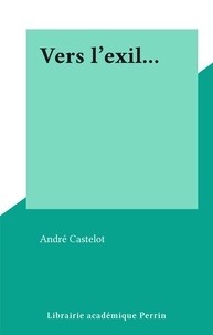 André Castelot - Vers l'exil....