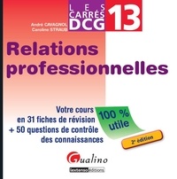 André Cavagnol et Caroline Straub - DCG 13 Relations professionnelles - Votre cours en 31 fiches de révision + 50 questions de contrôle des connaissances.