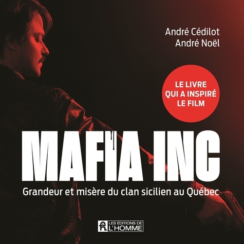André Cédilot et André Noël - Mafia Inc. - Grandeur et misère du clan sicilien au Québec.