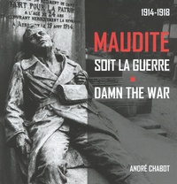 André Chabot - Maudite soit la guerre (1914-1918).