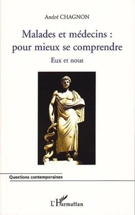 André Chagnon - Malades et médecins : pour mieux se comprendre - Eux et nous.