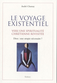 André Chamay - Le voyage existentiel - Vers une spiritualité chrétienne revisitée.