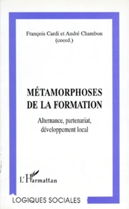 Metamorphoses De La Formation. Alternance, Partenariat, Developpement Local