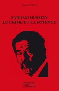 André Chamy - Saddam Hussein : le crime et la potence.