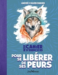 André Charbonnier - Petit cahier d'exercices pour se libérer de ses peurs.