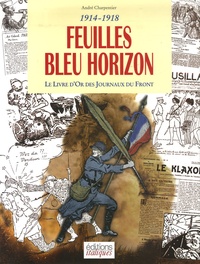 André Charpentier - Feuilles Bleu Horizon - Le Livre d'Or des Journaux du Front 1914-1918.