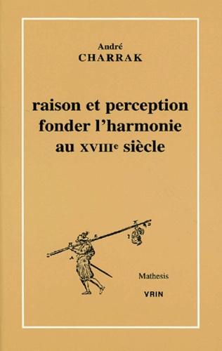 André Charrak - Raison et perception. - Fonder l'harmonie au XVIIIème siècle.