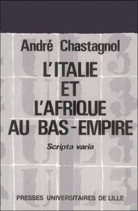 André Chastagnol - L'Italie et l'Afrique au Bas-Empire - Études administratives et prosopographiques, scripta varia [1956-1983.
