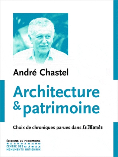 André Chastel - Architecture et patrimoine - Choix de chroniques parues dans le monde.