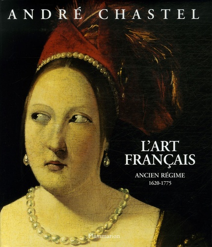 André Chastel - L'art français - Ancien Régime 1620-1775.