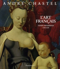André Chastel - L'art français - Temps modernes 1430-1620.