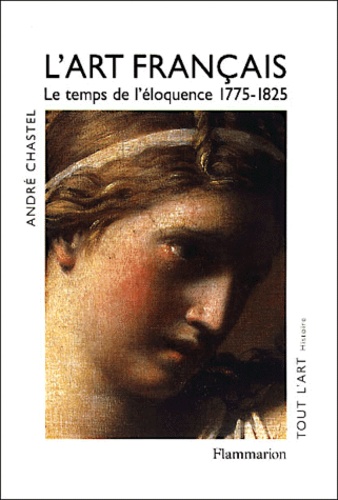 André Chastel - L'art français - Tome 4, Le temps de l'éloquence 1775-1825.