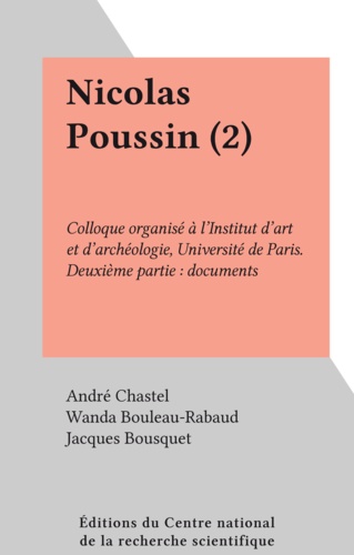 Nicolas Poussin (2). Colloque organisé à l'Institut d'art et d'archéologie, Université de Paris. Deuxième partie : documents