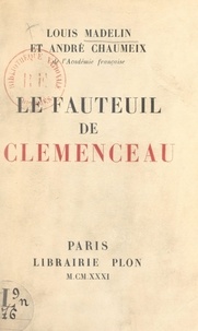 André Chaumeix et Louis Madelin - Le fauteuil de Clemenceau - Discours prononcés dans la séance publique tenue par l'Académie française pour la réception de M. André Chaumeix, le 30 avril 1931.