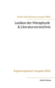 André Chinnow - Lexikon der Metaphysik &amp; Literaturverzeichnis - Ergänzungsband zur Reihe 'Hinter den Kulissen unserer Welt'.