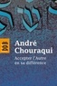 André Chouraqui - Accepter l'autre en sa différence.