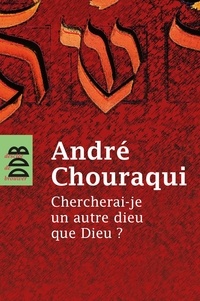 André Chouraqui - Chercherai-je un autre dieu que Dieu ?.