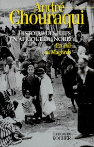 André Chouraqui - HISTOIRE DES JUIFS EN AFRIQUE DU NORD - Tome 1, En exil au Maghreb.