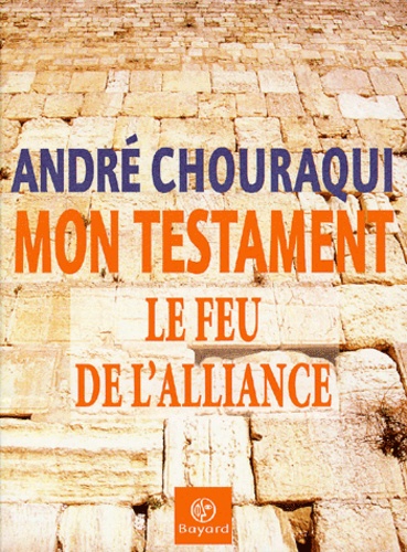 André Chouraqui - Mon Testament. Le Feu De L'Alliance.
