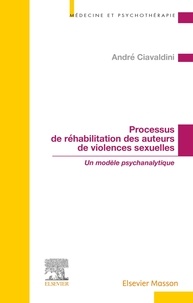 André Ciavaldini - Processus de réhabilitation des auteurs de violences sexuelles - Un modèle psychanalytique.