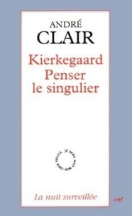 André Clair - Kierkegaard - Penser le singulier.