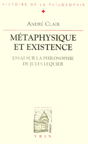 Metaphysique Et Existence. Essai Sur La Philosophie De Jules Lequier