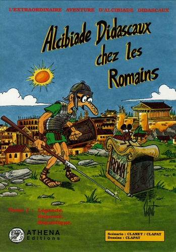 André Clanet et  Clapat - Alcibiade Didascaux chez les Romains Tome 1 : Légende, Royauté, République.