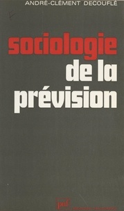 André-Clément Decouflé - Sociologie de la prévision - L'exemple de la prospective sociale en France.