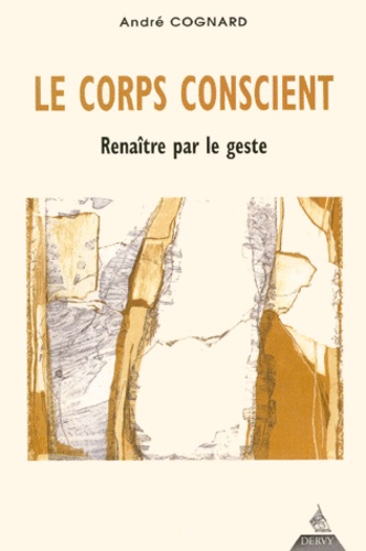André Cognard - Le corps conscient - Renaître par le geste.