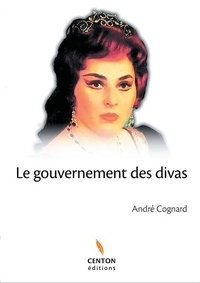 André Cognard - Le gouvernement des divas.