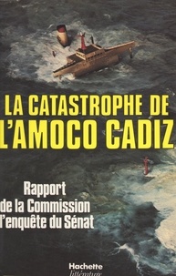 André Colin et Jean-Marie Girault - La catastrophe de l'Amoco Cadiz - Rapport de la commission d'enquête du Sénat.
