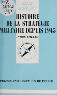 André Collet et Paul Angoulvent - Histoire de la stratégie militaire depuis 1945.