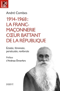 André Combes - 1914-1968 La franc-maçonnerie, coeur battant de la République - Éclatée, féminisée, persécutée, renforcée....