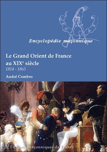 André Combes - Le Grand Orient de France au XIXe siècle (1814-1865).
