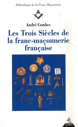André Combes - Les trois siècles de la franc-maçonnerie française.