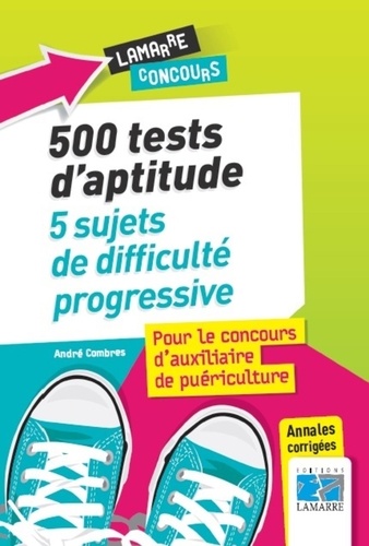 André Combres - 500 tests d'aptitude - 5 sujets de difficulté progressive, pour le concours d'axiliaire de puériculture.