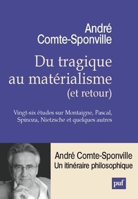 André Comte-Sponville - Du tragique au matérialisme (et retour) - Vingt-six études sur Montaigne, Pascal, Spinoza, Nietzsche et quelques autres.