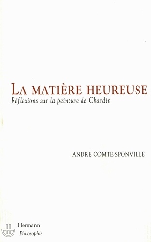 André Comte-Sponville - La matière heureuse - Réflexions sur la peinture de Chardin.