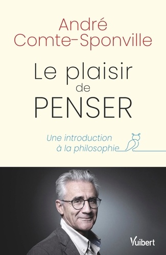 André Comte-Sponville - Le plaisir de penser - Une introduction à la philosophie.