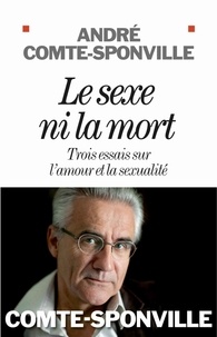 André Comte-Sponville - Le sexe ni la mort - Trois essais sur l'amour et la sexualité.