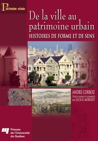 André Corboz et Lucie K Morisset - De la ville au patrimoine urbain - Histoires de forme et de sens.